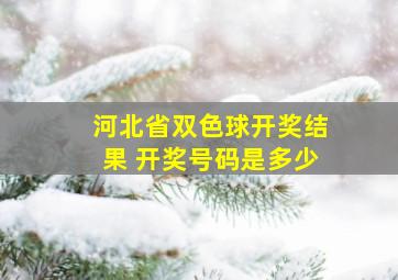 河北省双色球开奖结果 开奖号码是多少